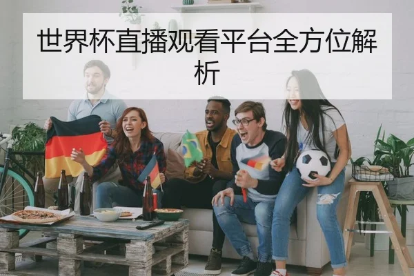 世界杯直播观看平台全方位解析