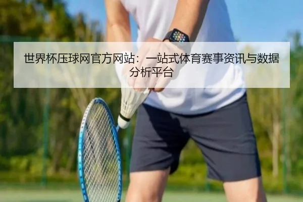 世界杯压球网官方网站：一站式体育赛事资讯与数据分析平台